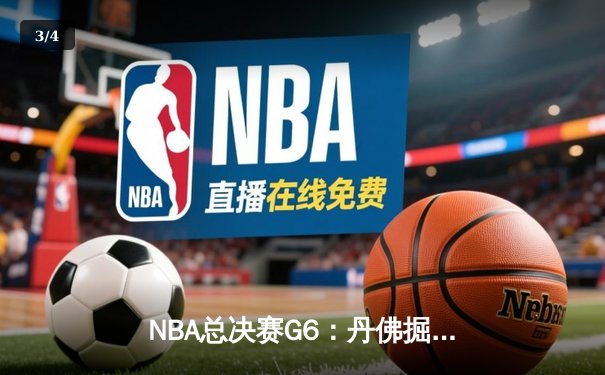 NBA总决赛G6：丹佛掘金绝境反击，约基奇三双率队拖入抢七 - 3