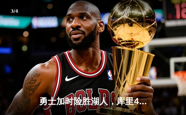 勇士加时险胜湖人，库里43+7创赛季新高，詹姆斯空砍三双难救主 - 3