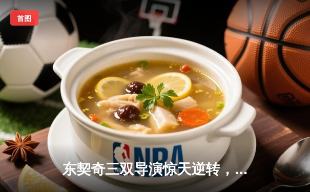 东契奇三双导演惊天逆转，独行侠力克凯尔特人夺赛点