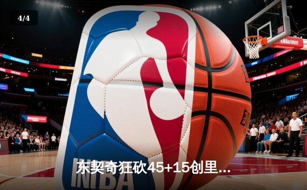 东契奇狂砍45+15创里程碑，独行侠加时险胜凯尔特人扳平总比分 - 4