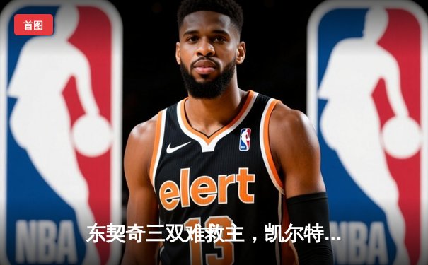 东契奇三双难救主，凯尔特人加时险胜独行侠夺总决赛开门红