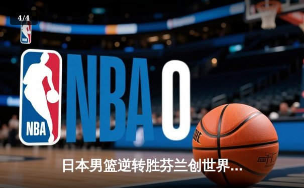 日本男篮逆转胜芬兰创世界杯历史 河村勇辉25分导演亚洲奇迹 - 4