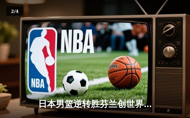日本男篮逆转胜芬兰创世界杯历史 河村勇辉25分导演亚洲奇迹 - 2