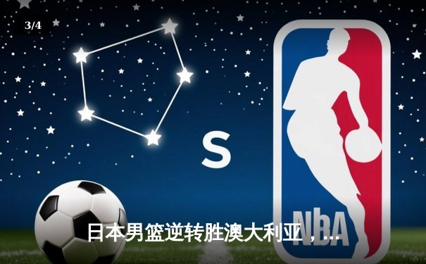 日本男篮逆转胜澳大利亚，河村勇辉35分创奥运资格赛新高 - 3
